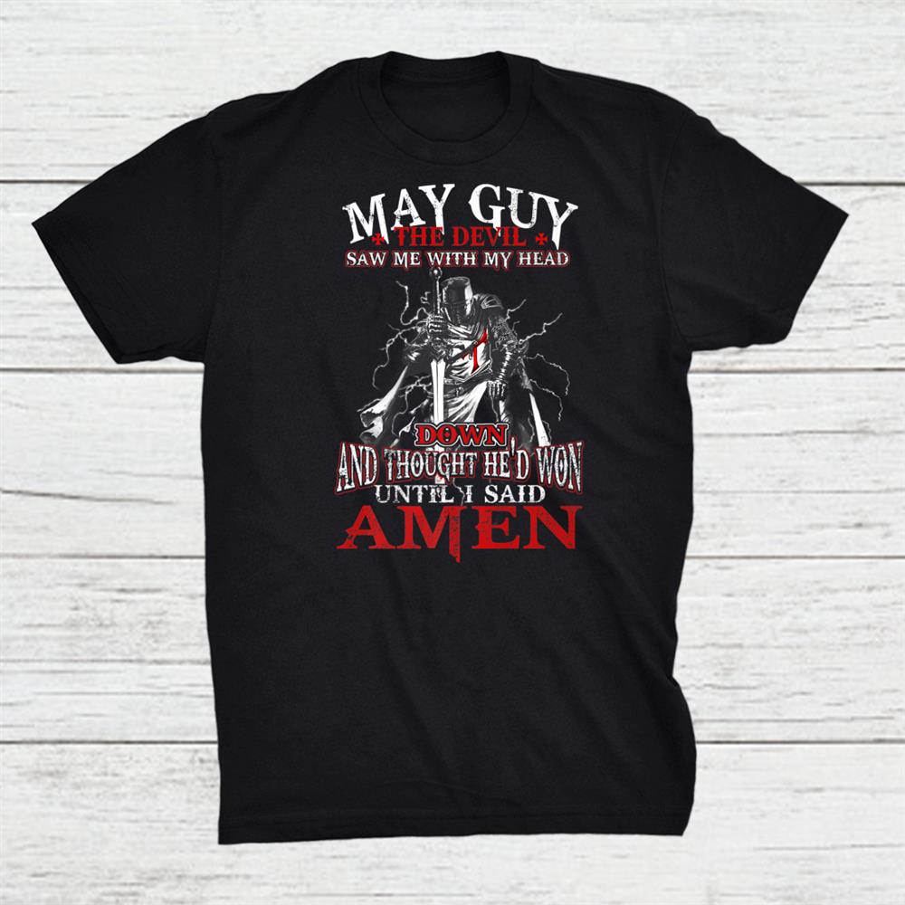 May Guy Devil Saw Me With My Head Down Thought Hed Won Shirt