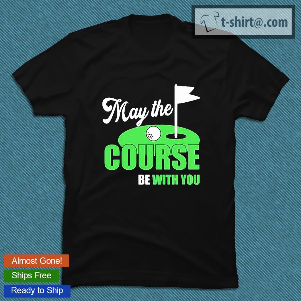 May the Course be with You T-shirt