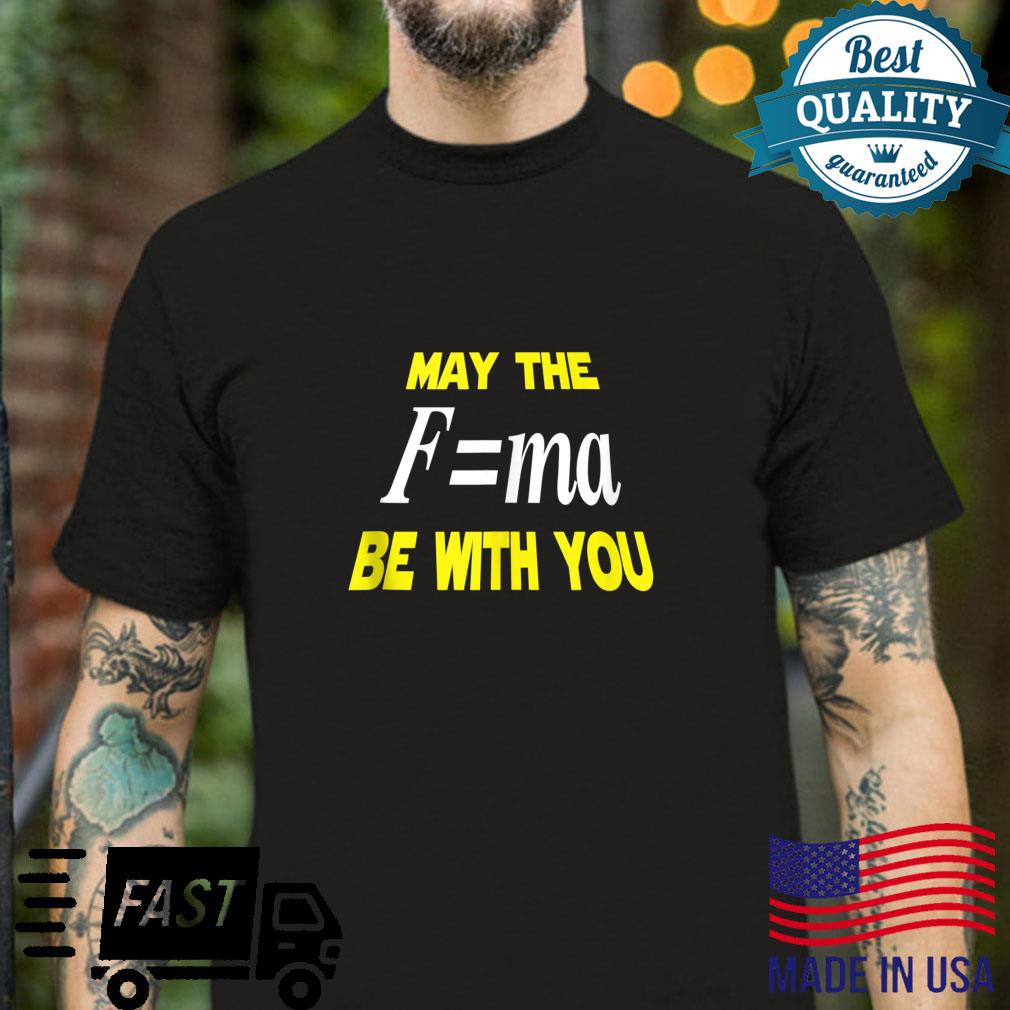 May The Mass Times Acceleration Be With You Science Shirt