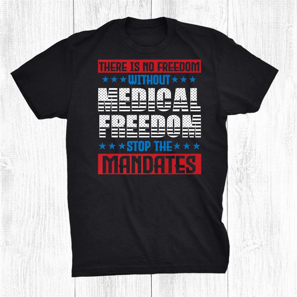 Medical Freedom Stop The Mandates For Nurse Shirt