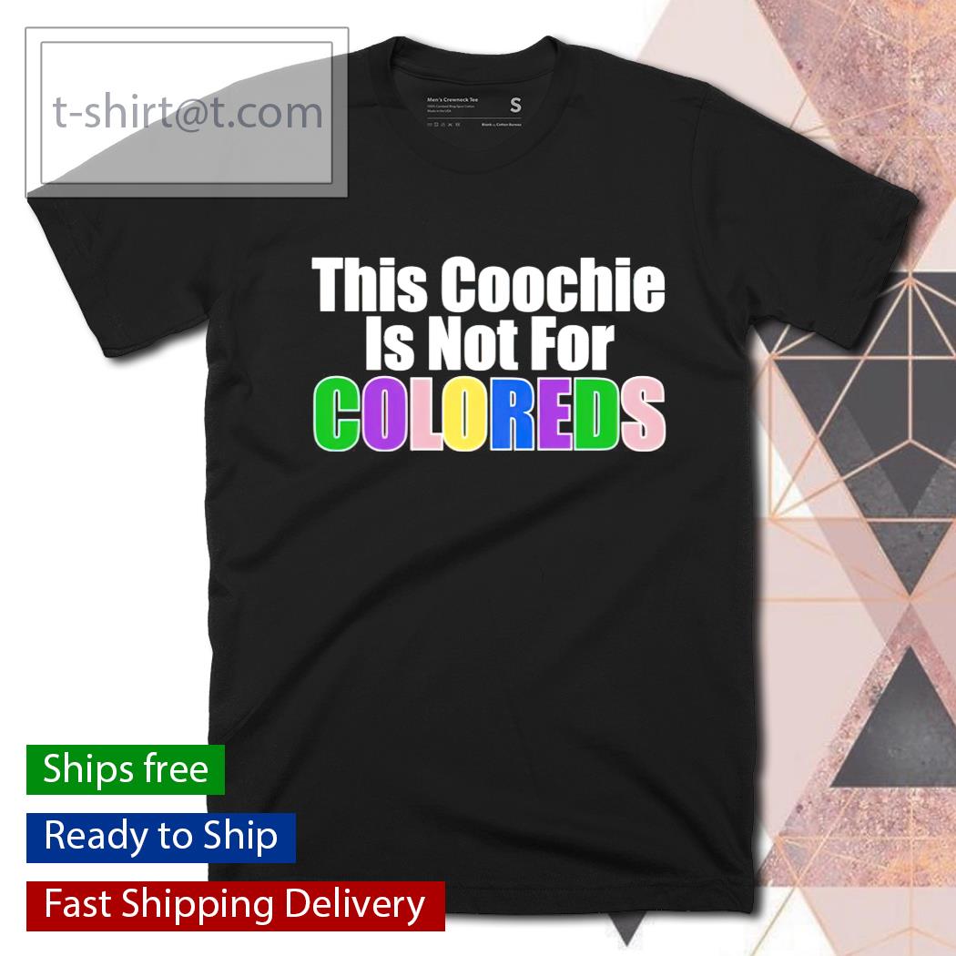 Men’s This coochie is not for coloreds t-shirt