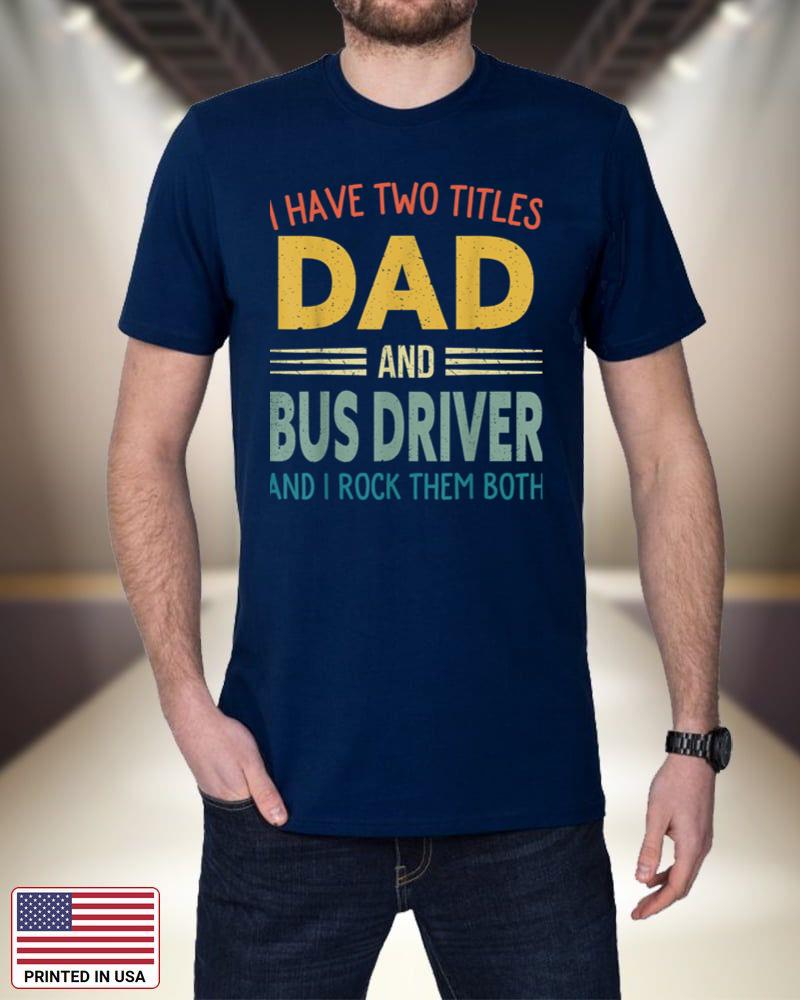 Mens I Have Two Titles Dad And Bus Driver Vintage Fathers Day 40CnX