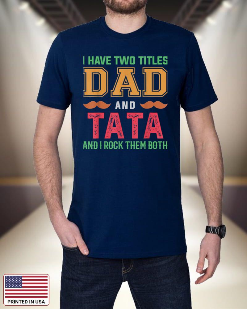 Mens I Have Two Titles Dad And Tata Funny Grandpa Fathers Day AeSM4