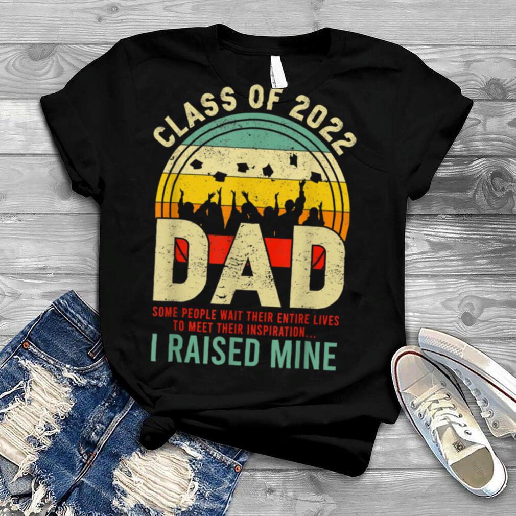 Mens Retro Class Of 2022 Dad I Raised Mine Graduation Fathers Day T Shirt