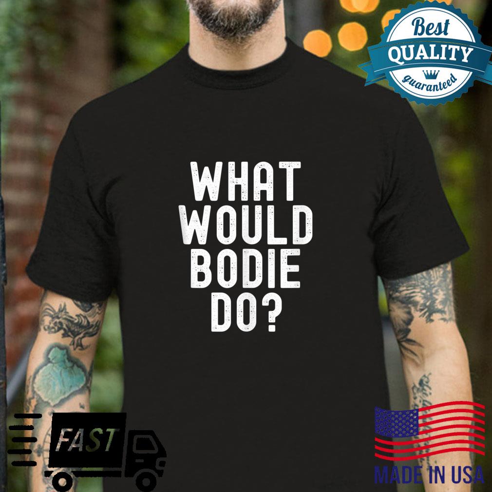 Mens What Would Bodie Do Sarcastic Personalized Name Shirt
