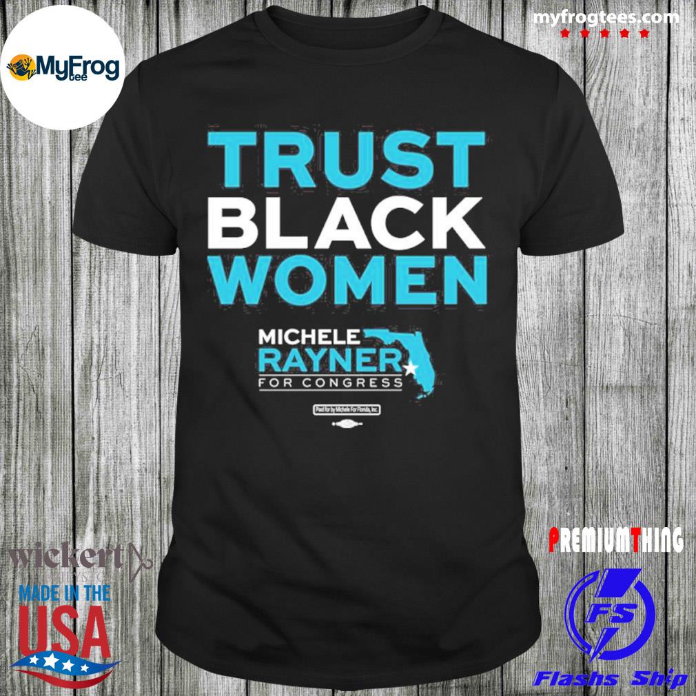 Michele raynergoolsby trust black women michele rayner for congress michele for Florida merch shirt