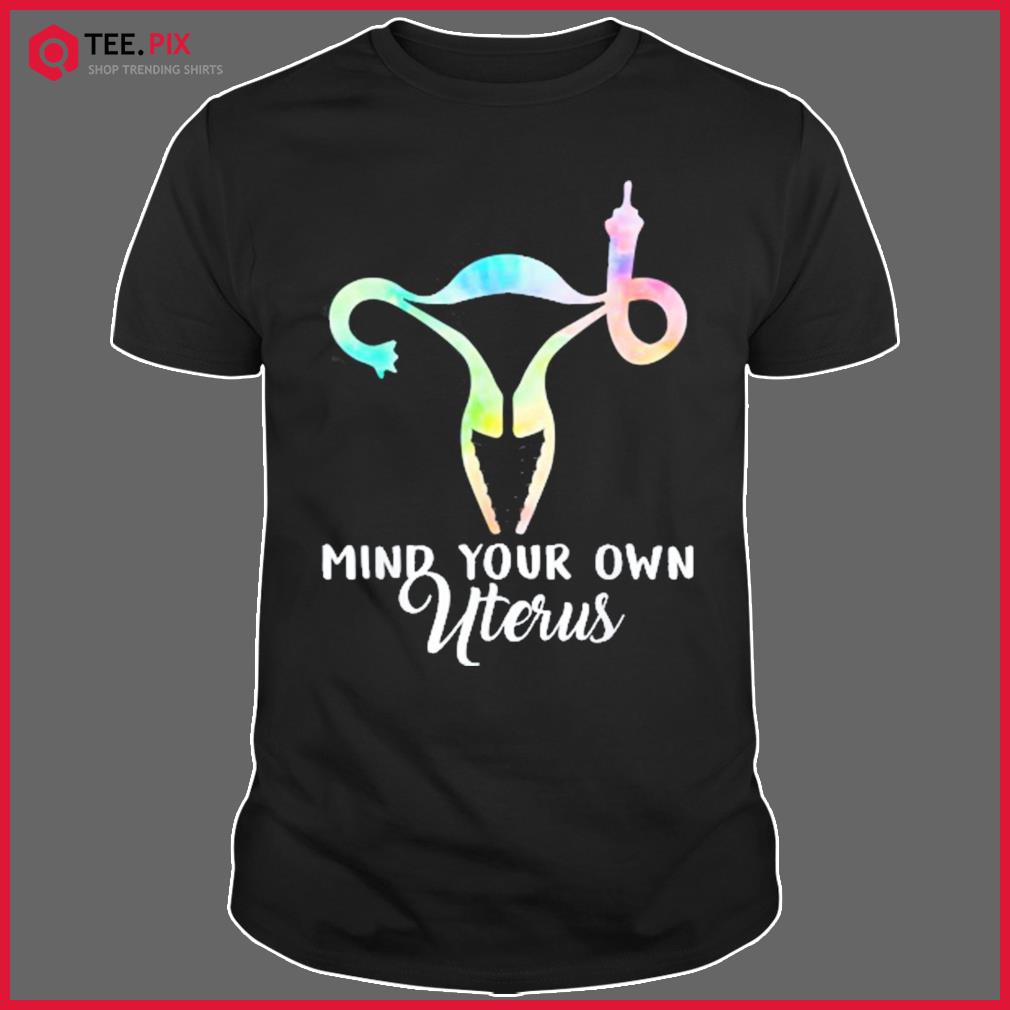 Mind Your Own Uterus Shows Middle Finger Tie Dye Feminist Shirt