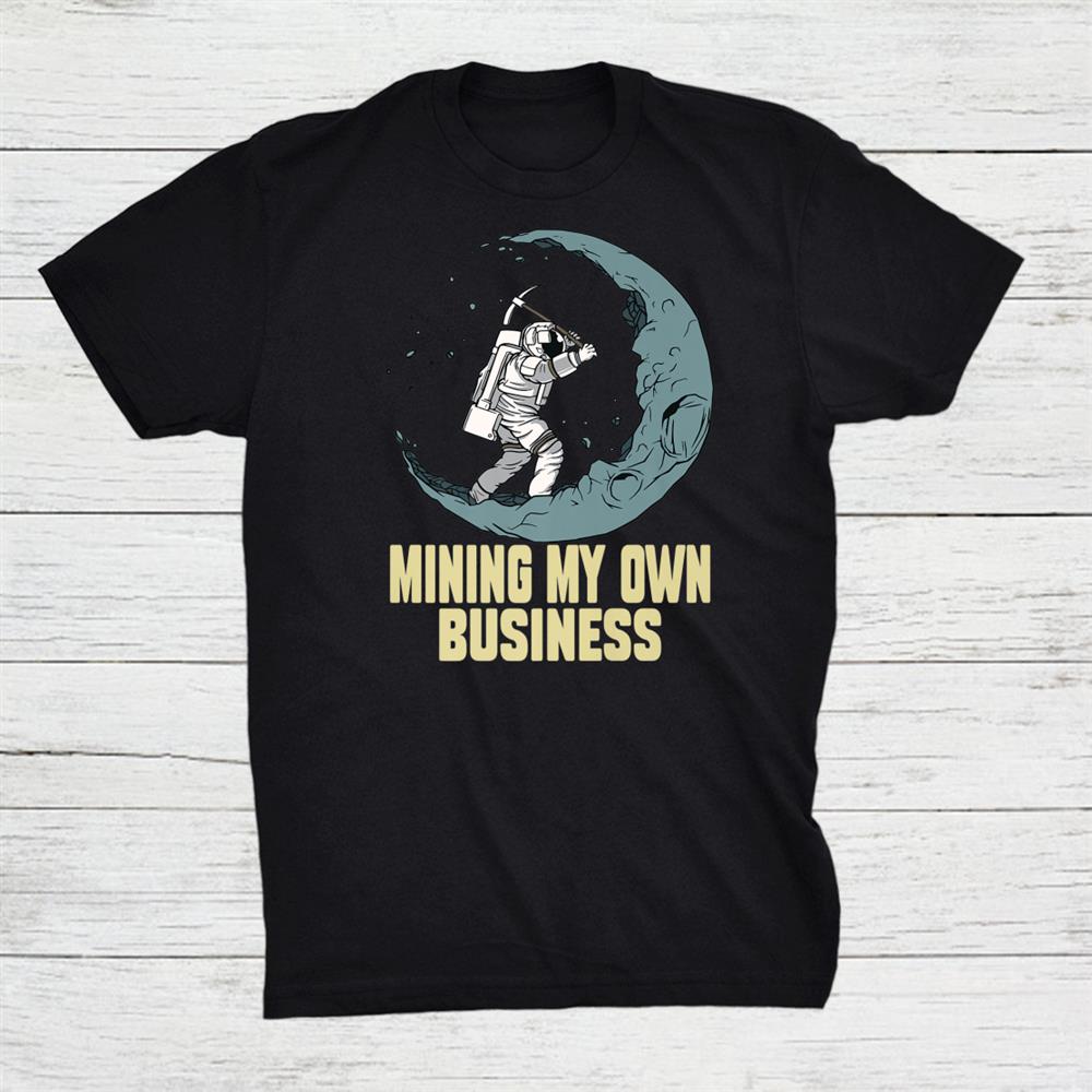 Mining My Own Business Funny Crypto Quote Investors Miners Shirt
