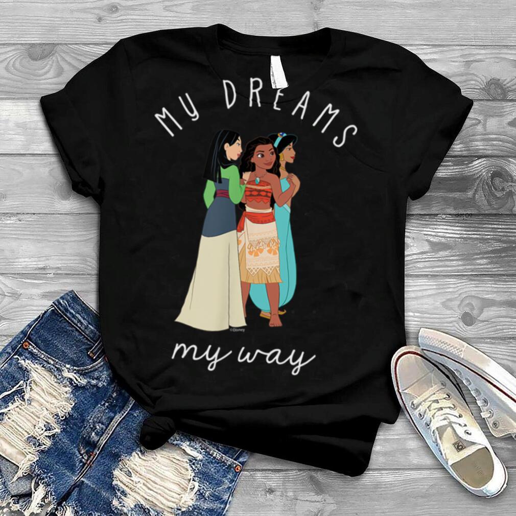Mulan, Moana, Jasmine My Dreams My Way T Shirt