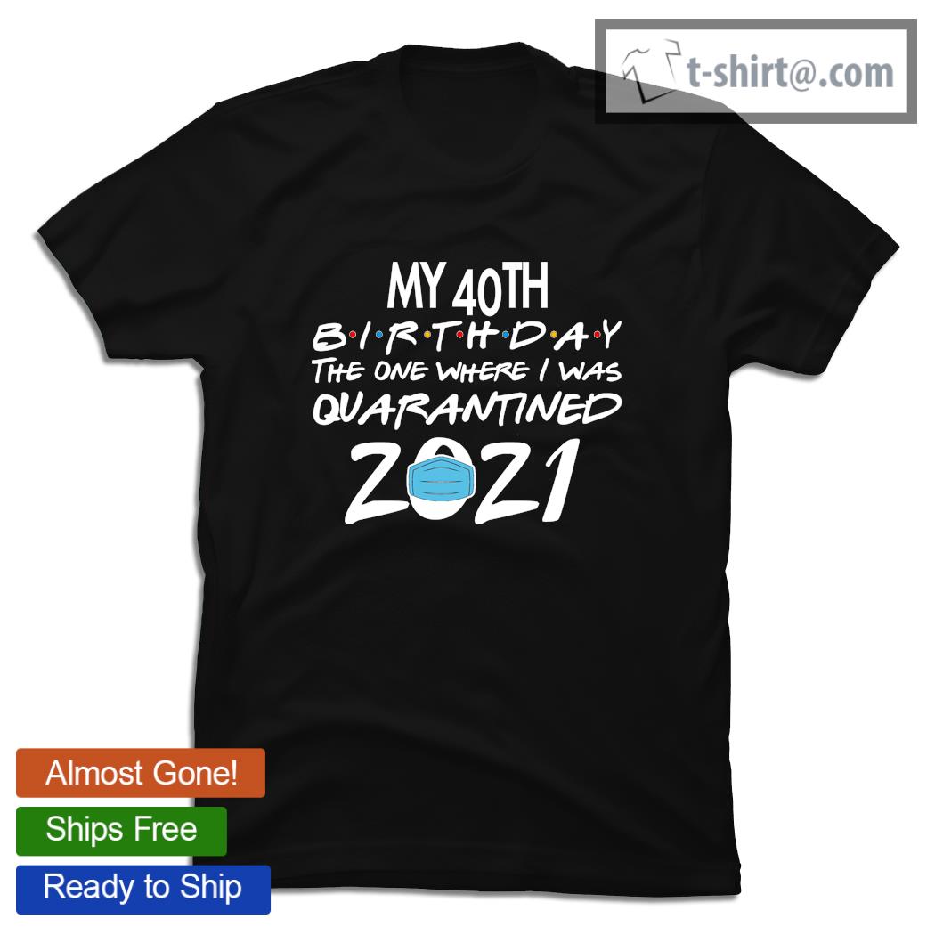 My 40th Birthday Quarantined 2021 T-Shirt