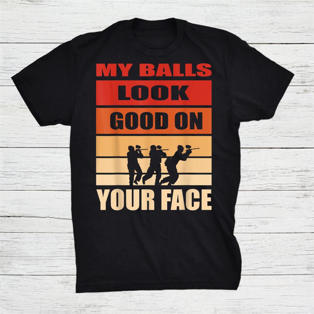 My Balls Look Good On Your Face Paint Ausrüstung Paintball Shirt