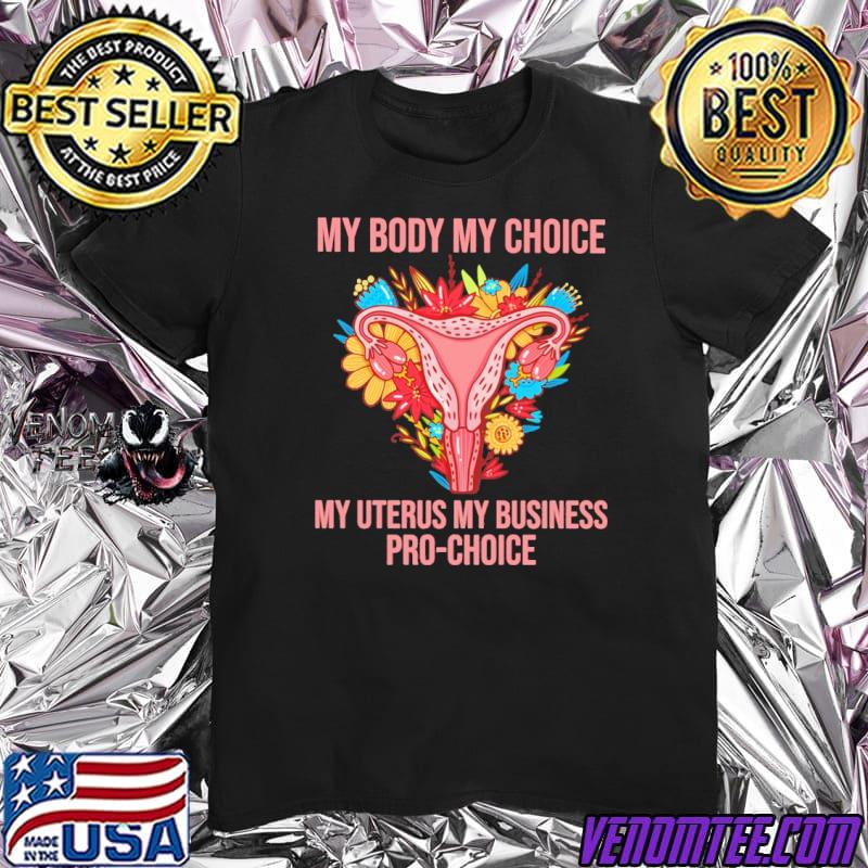 My body my choice my uterus my business pro choice shirt
