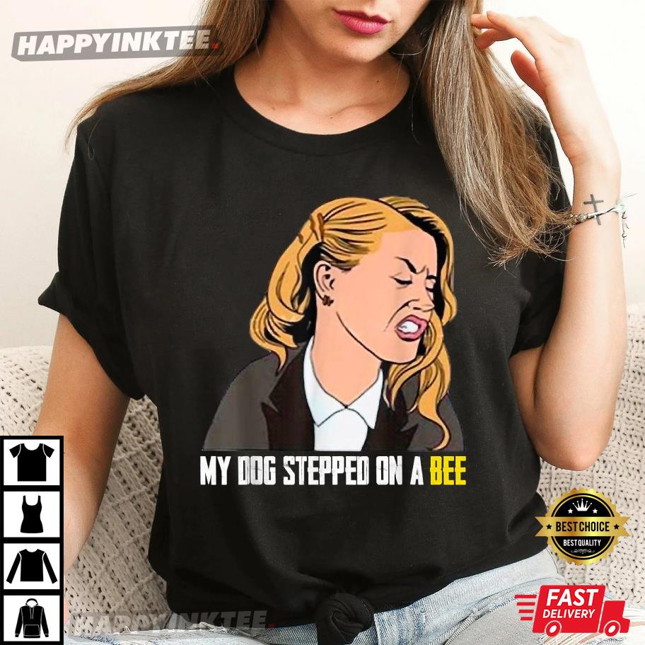 My Dog Stepped On A Bee, Amber Heard Funny T-Shirt