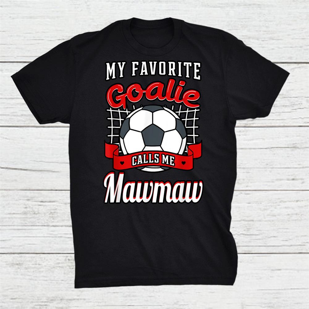 My Favorite Goalie Calls Me Mawmaw Soccer Player Grandma Shirt