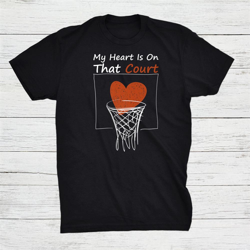 My Heart Is On That Court Basketball Player Lover Shirt