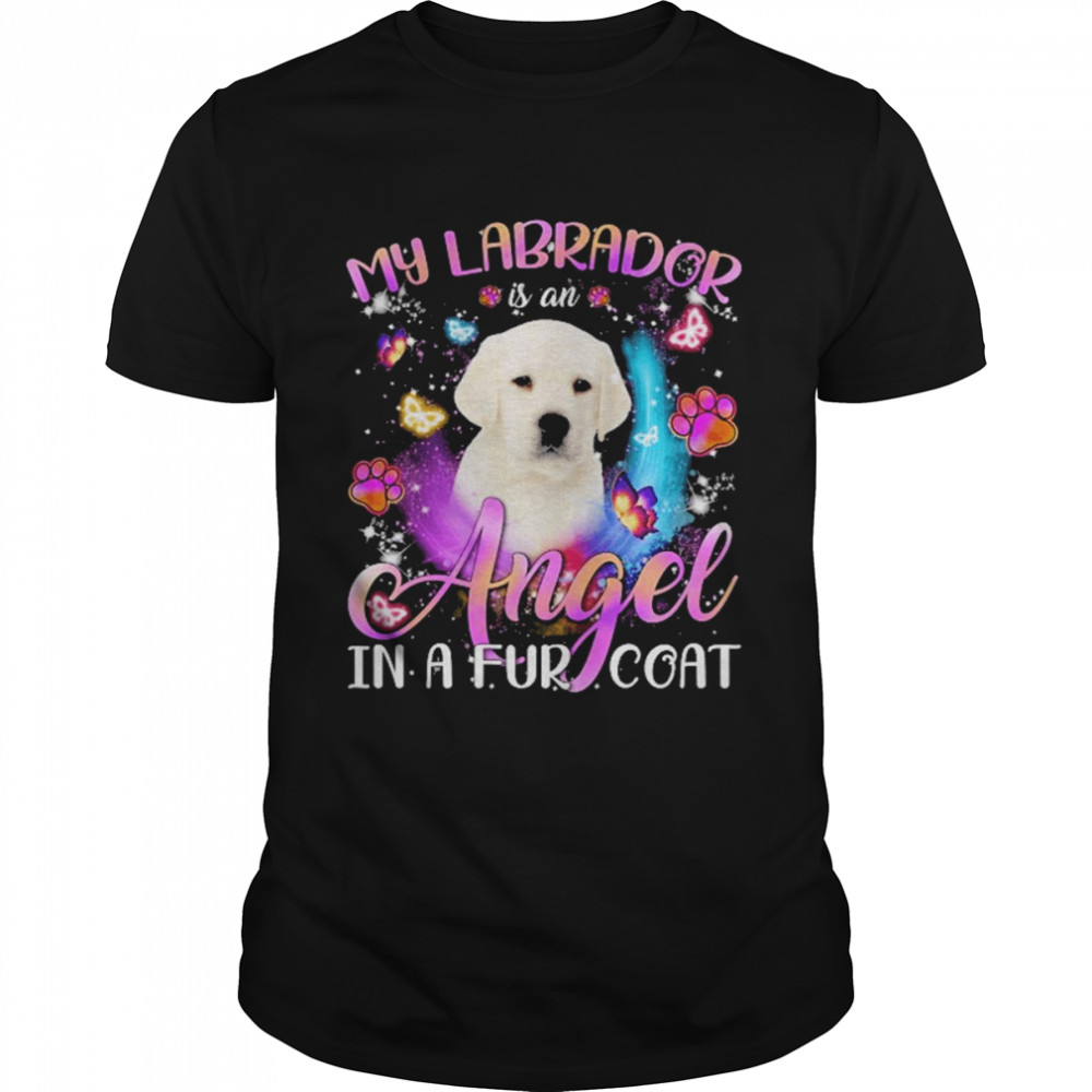 My Labrador Is An Angel In A Fur Coat White Labrador Shirt
