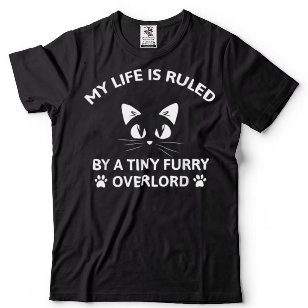 My Life is Ruled by a Tiny Furry Overlord Funny Cat T Shirt