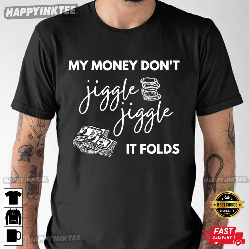 My Money Don’t Jiggle Jiggle It Folds T-Shirt