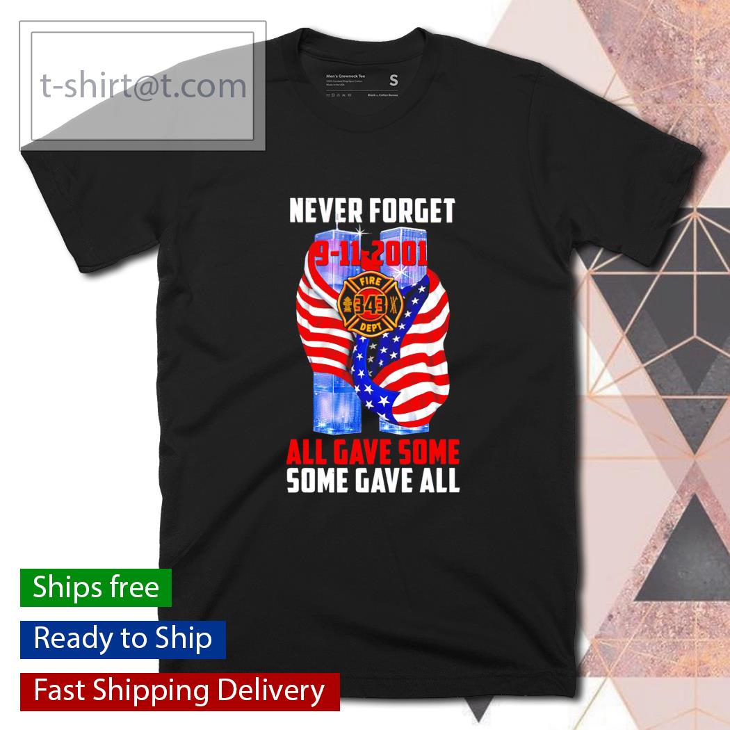 Never forget 9 11 2001 all gave some some gave all shirt