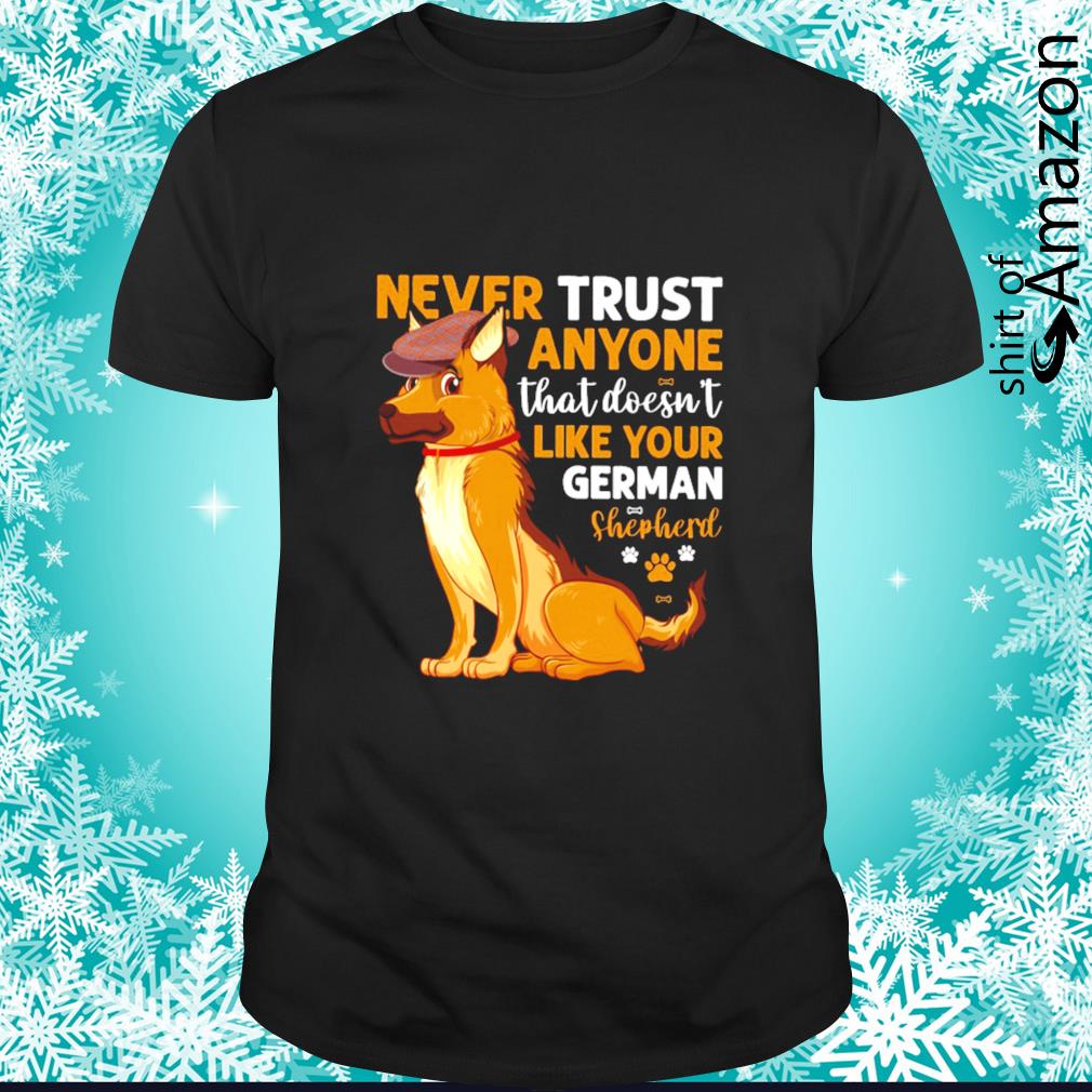 Never trust anyone that doesn’t like your German Shepherd shirt