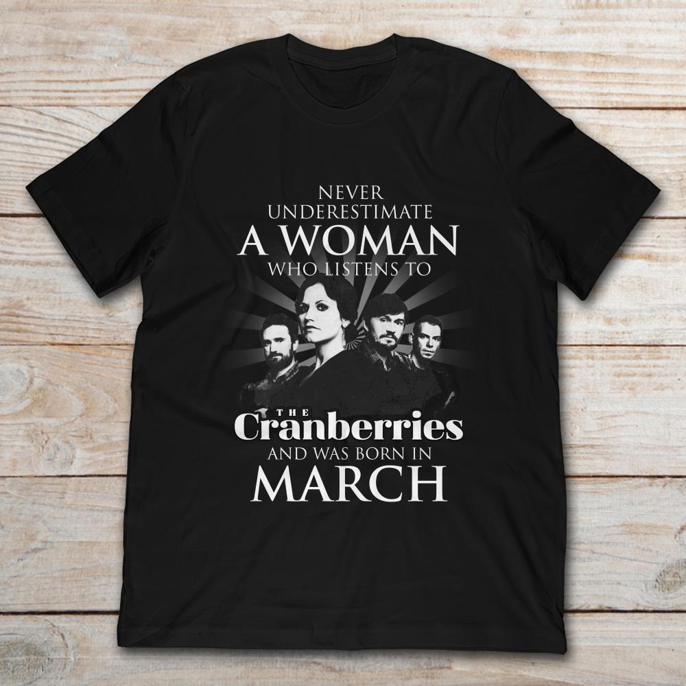 Never Underestimate A Woman Who Listens To The Cranberries And Was Born In March
