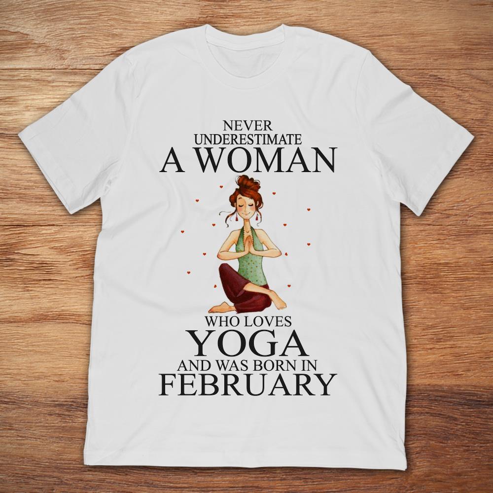 Never Underestimate A Woman Who Loves Yoga And Was Born In February