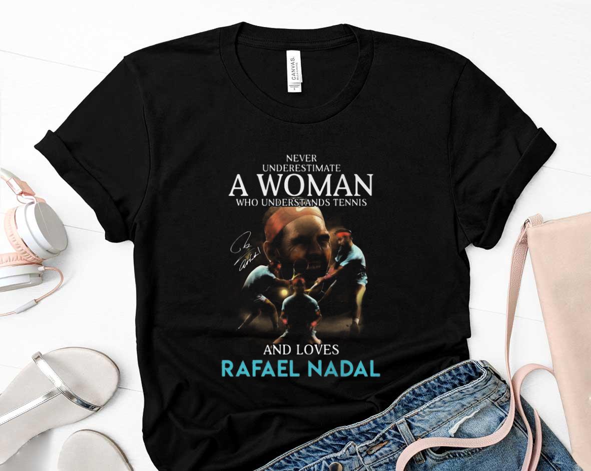 Never Underestimate A Woman Who Understands Tennis And Loves Rafael Nadal Signature Shirt