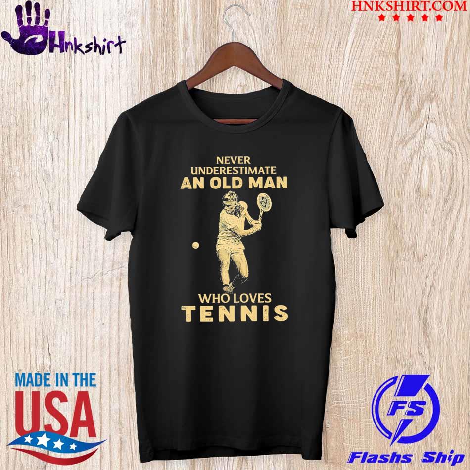 Never underestimate an old Man who loves Tennis shirt
