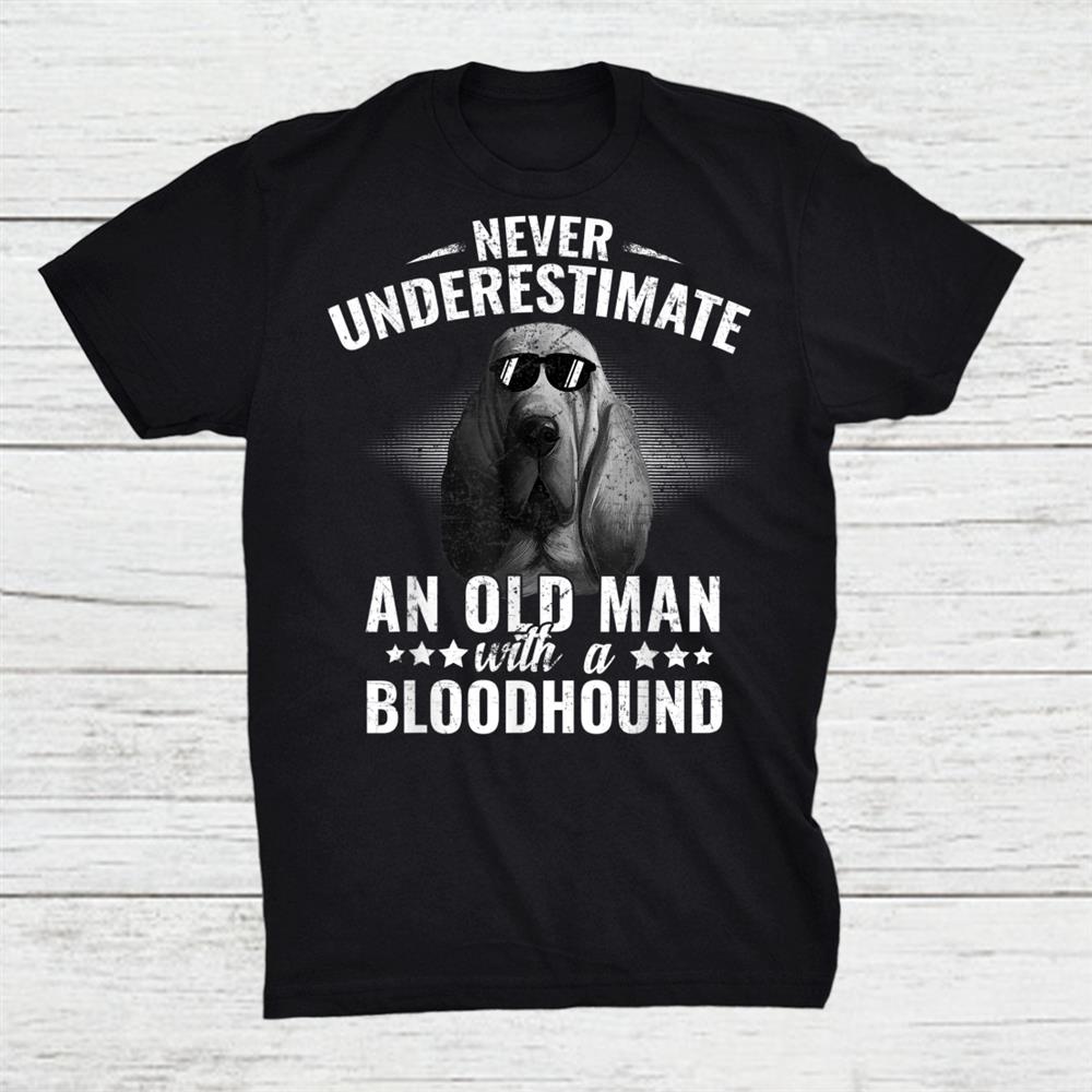 Never Underestimate An Old Man With Bloodhound Dog Shirt