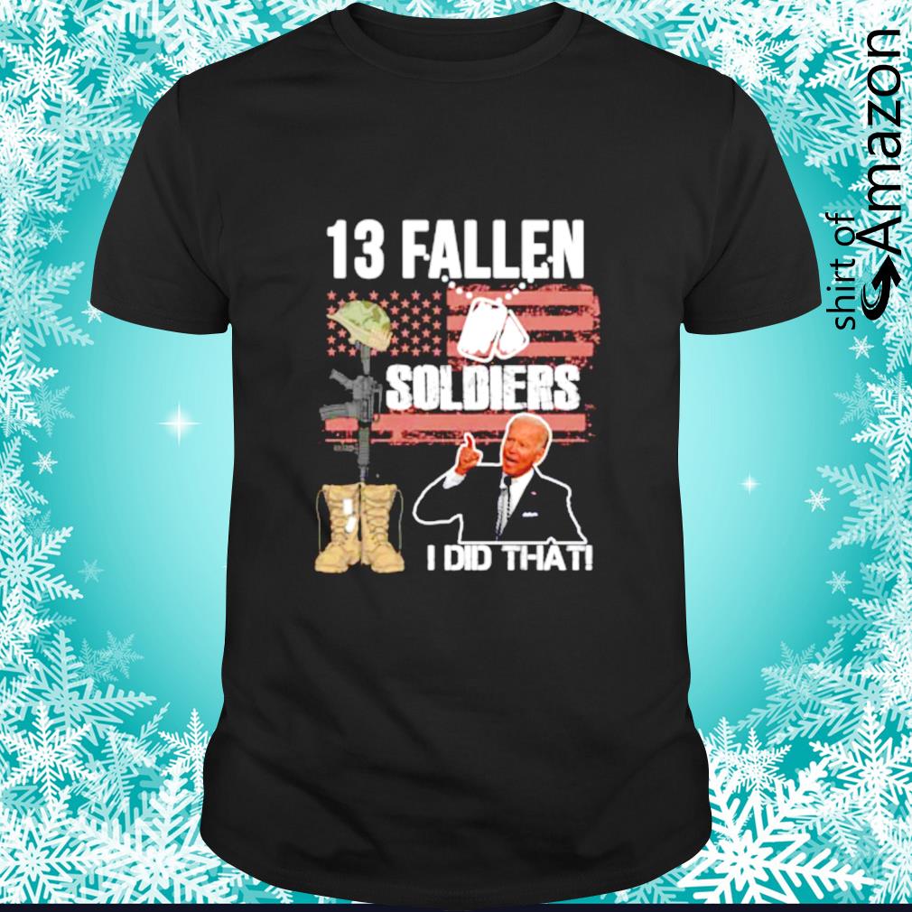 Nice anti Biden 13 Fallen Soldiers I did that shirt