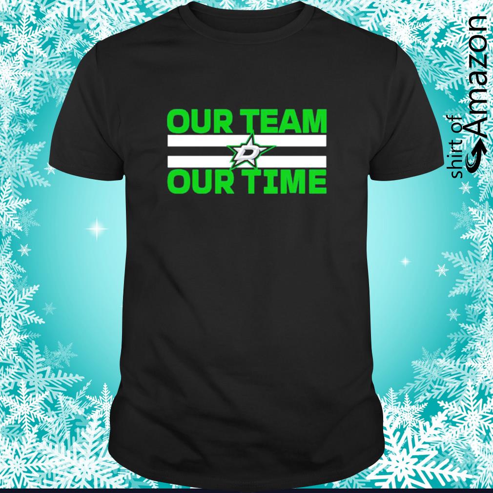 Nice Dallas Stars Our Team Our Time shirt