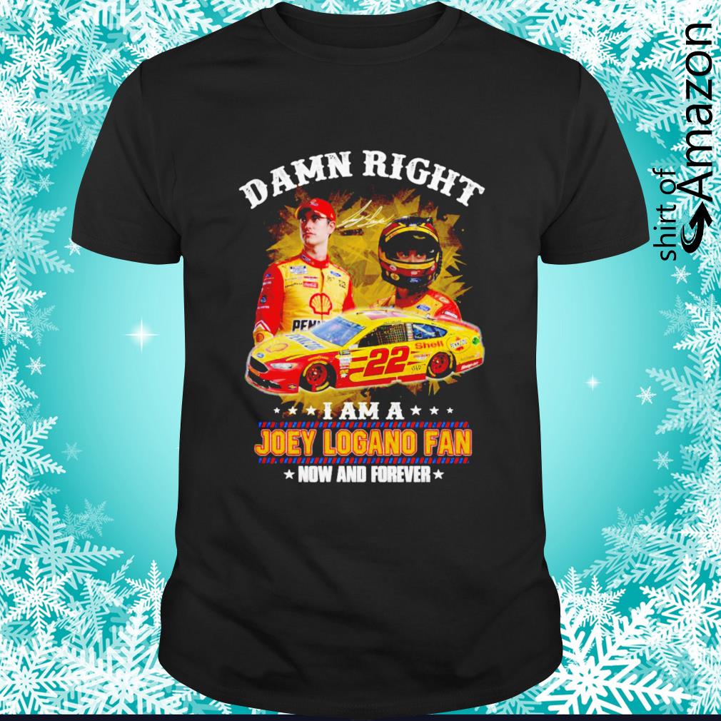Nice Damn right I am a Joey Logano fan now and forever signature shirt