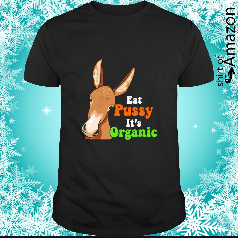 Nice Donkey funny eat pussy it’s organic shirt