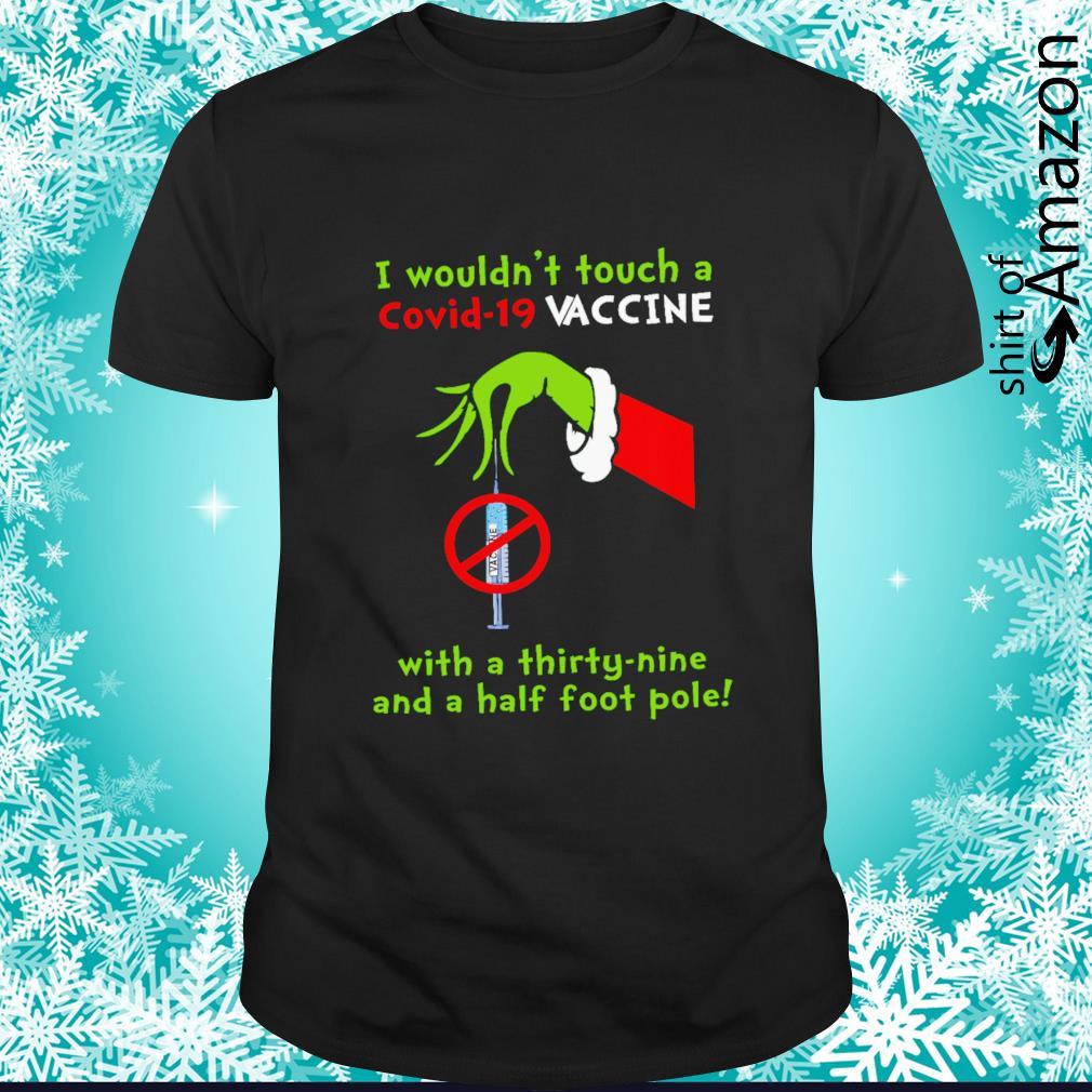 Nice Grinch hand I would’n touch a Covid-19 vaccine shirt