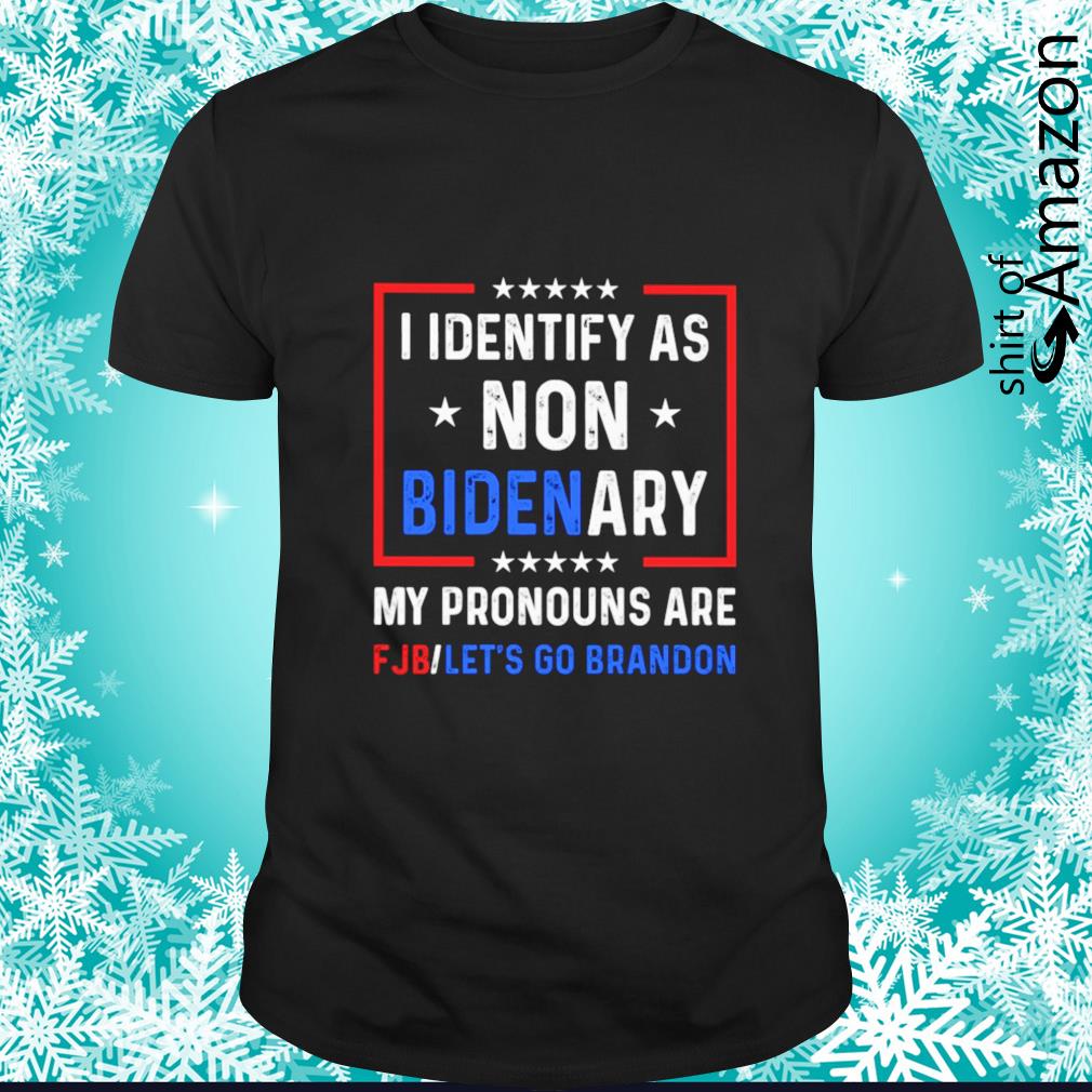 Nice I identify as non Bidenary my pronouns are FJB Let’s go brandon anti-Biden shirt