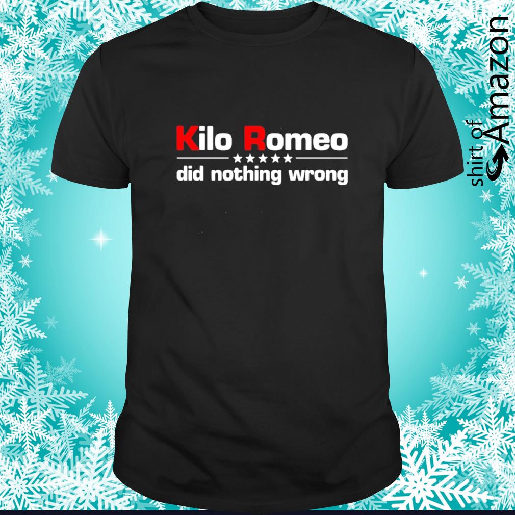 Nice Kilo Romeo Did nothing wrong shirt