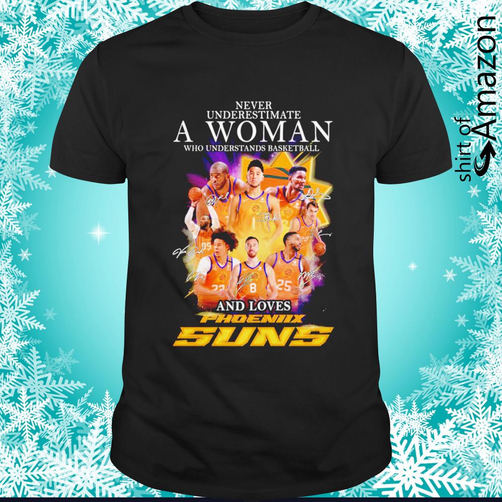 Nice Never underestimate a woman who understands basketball and loves Phoenix Suns 2022 shirt