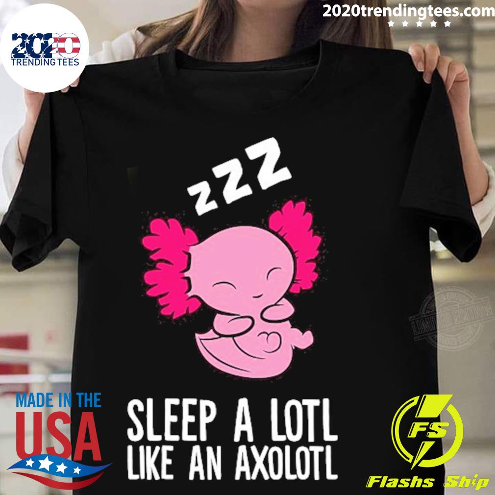 Nice pyjama Sleep A Lotl Like An Axolotl T-shirt