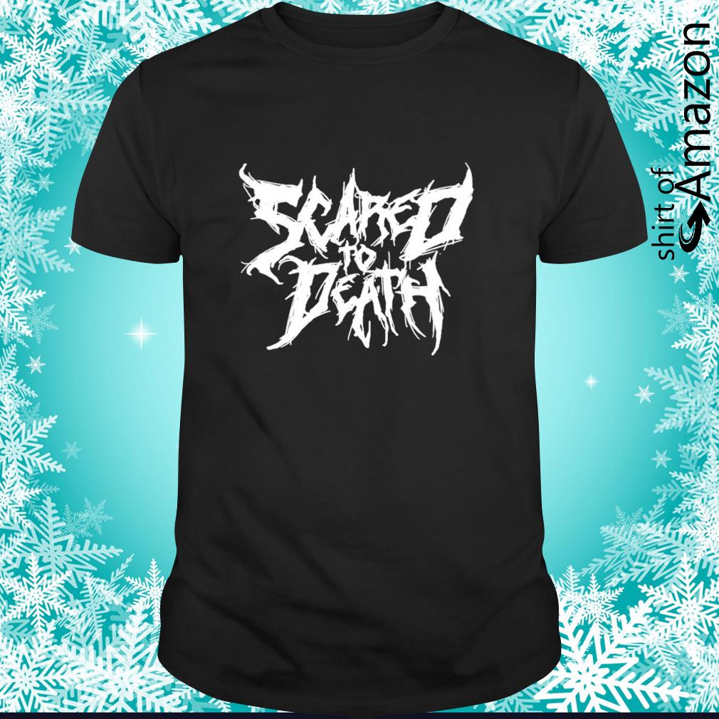 Nice Scared to death t-shirt