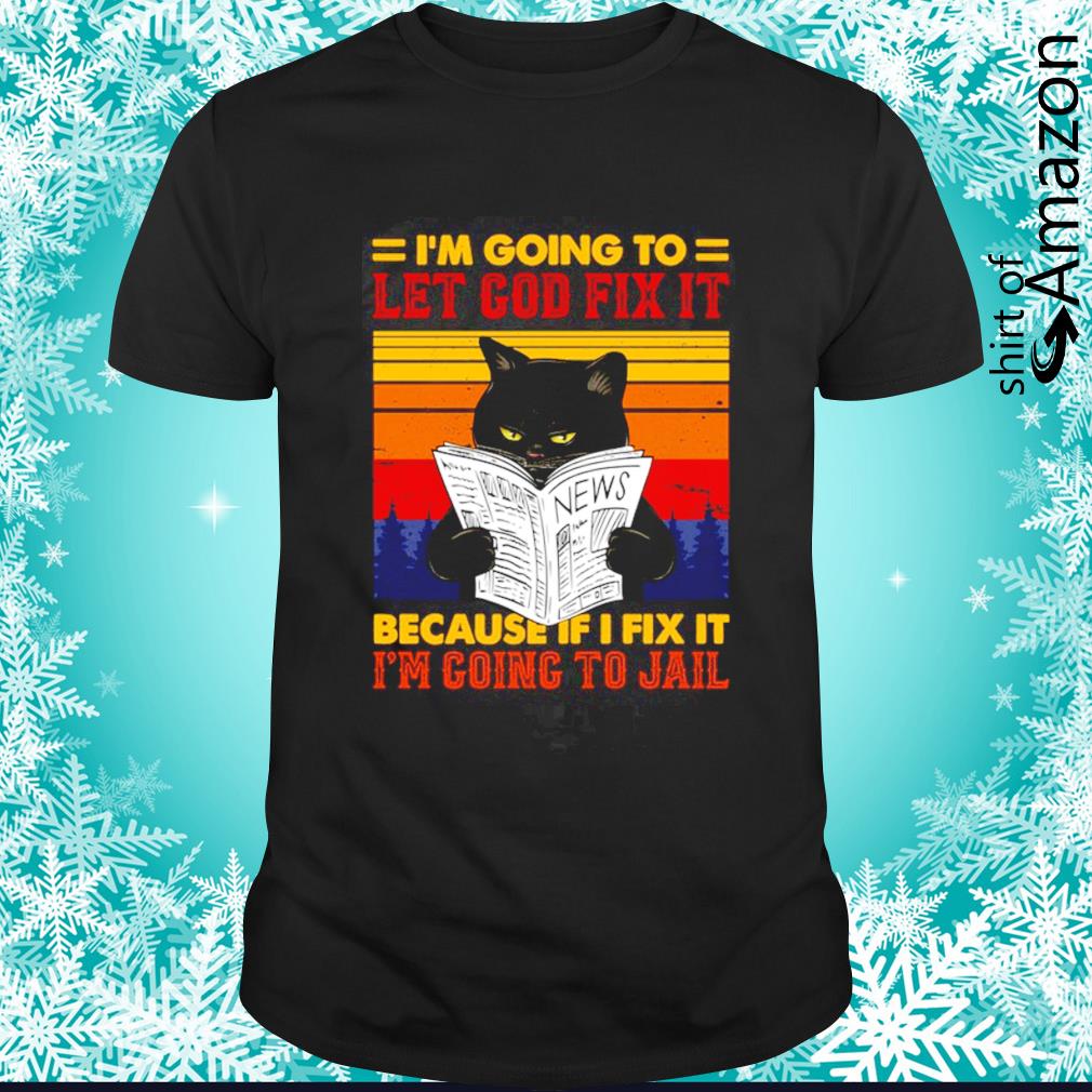 Nice Vintage black cat let god fix it if i fix I’m going to jail t-shirt