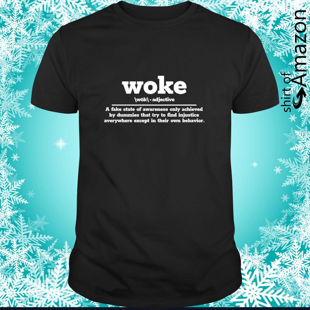 Nice Woke definition a fake state of awareness only achieved shirt