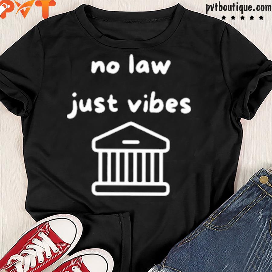 No law just vibes shirt