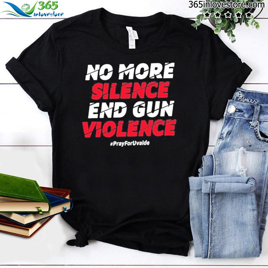 No more silence end gun violence pray for uvalde shirt