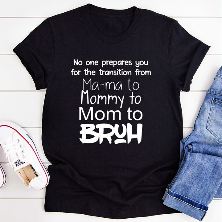 No one prepares you for the transition from Ma-ma to Mommy to Mom to Bruh