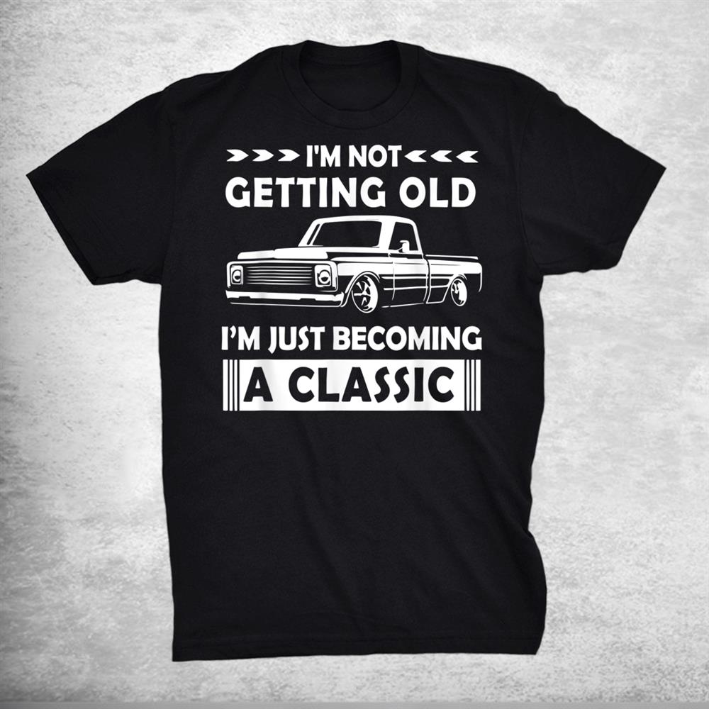 Not Old Becoming A Classic Funny C10 Truck Lover Shirt