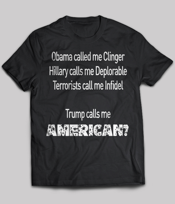 Obama called me clinger Hillary calls me deplorable Trump calls me American