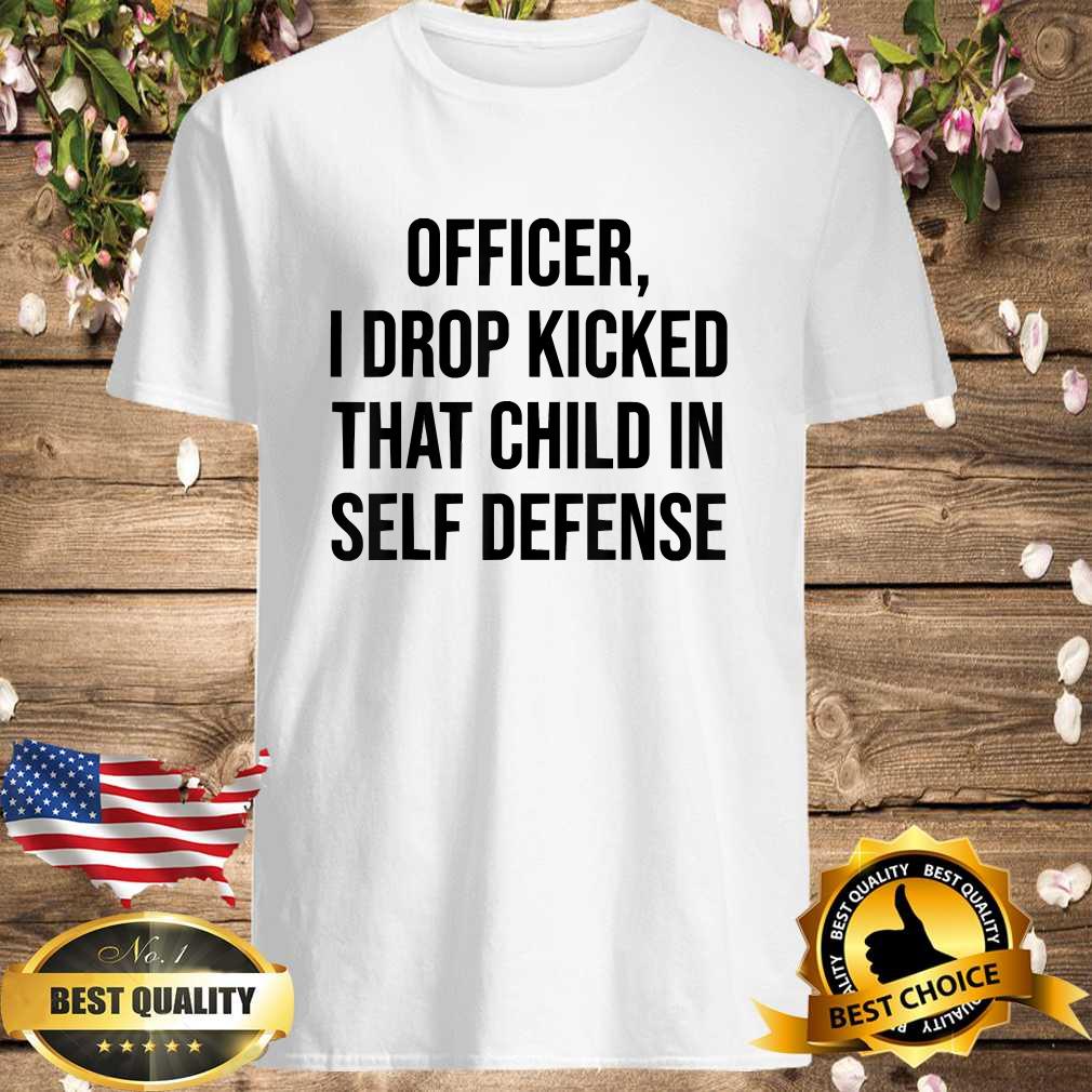 Officer I Drop Kicked That Child In Self Defense Apparel T-Shirt