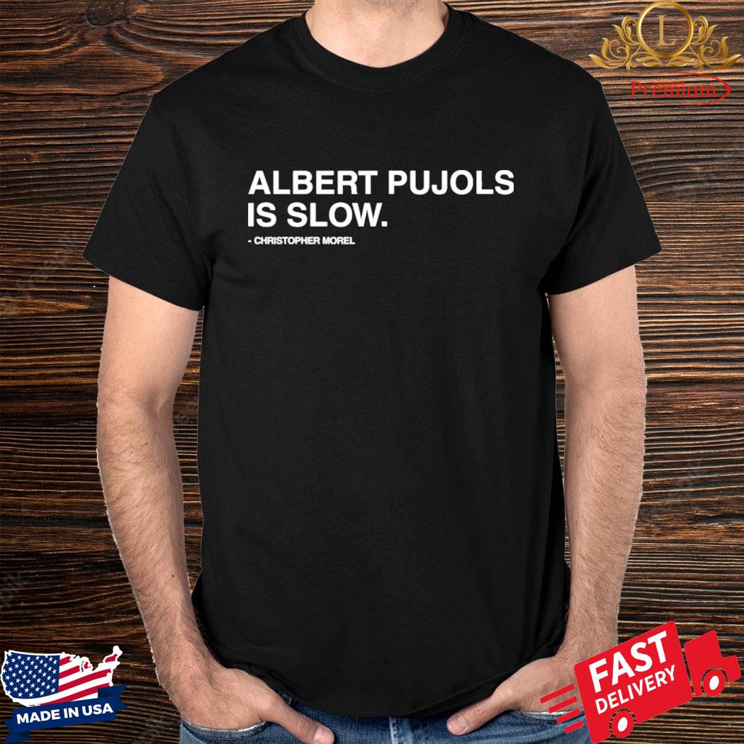 Official Albert Pujols Is Slow Christopher Morel Shirt