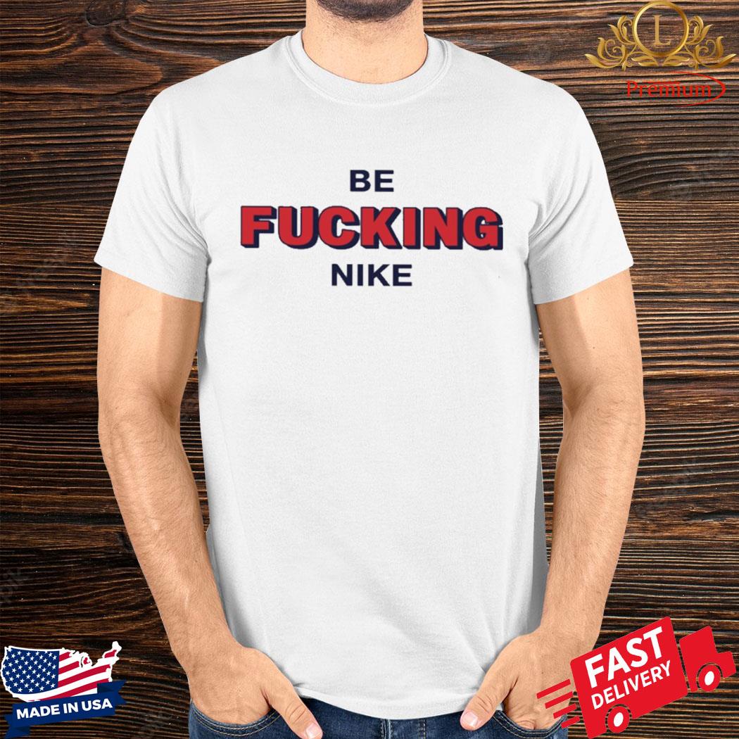 Official Be Fucking Nike Shirt