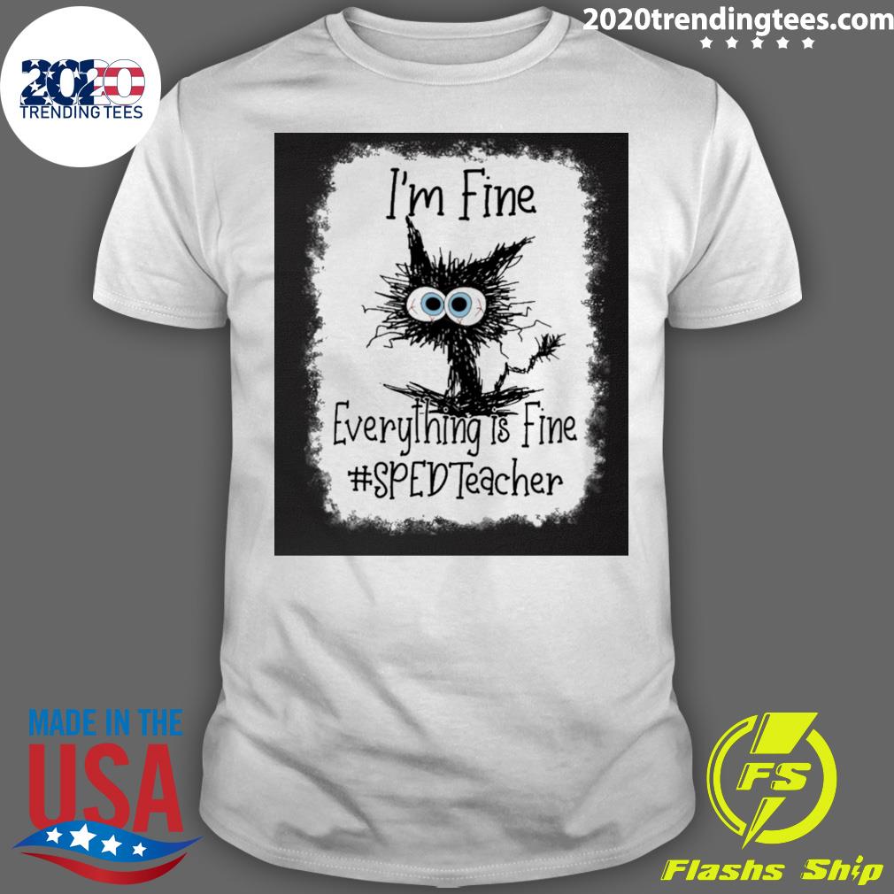 Official cat I’m Fine Everything Is Fine SPED Teacher T-shirt
